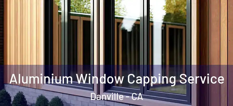  Aluminium Window Capping Service Danville - CA