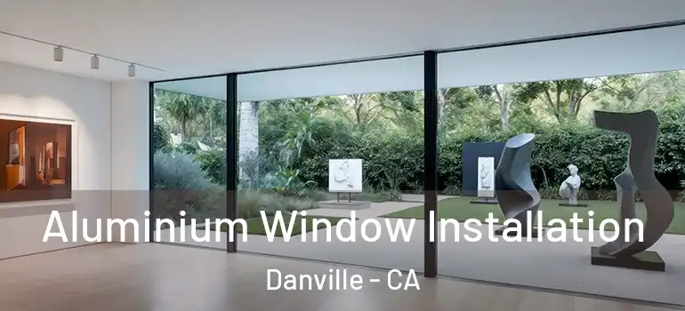 Aluminium Window Installation Danville - CA
