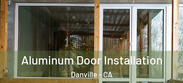  Aluminum Door Installation Danville - CA