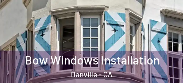  Bow Windows Installation Danville - CA