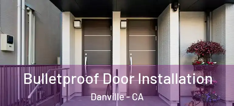  Bulletproof Door Installation Danville - CA
