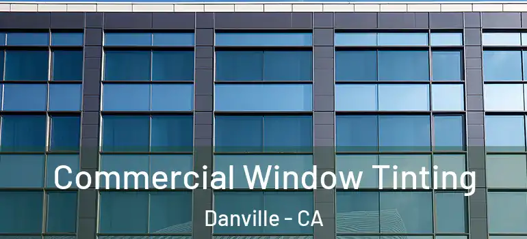  Commercial Window Tinting Danville - CA
