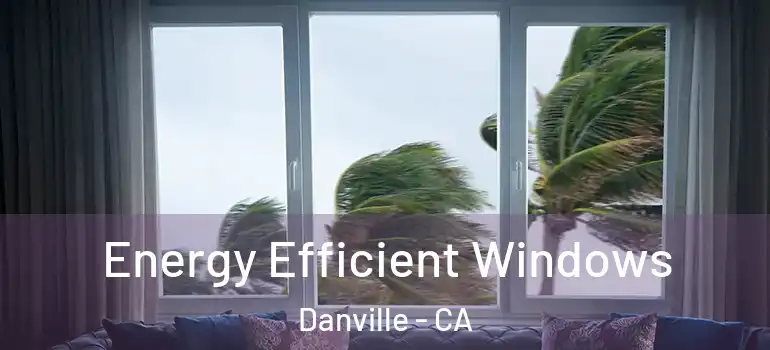  Energy Efficient Windows Danville - CA