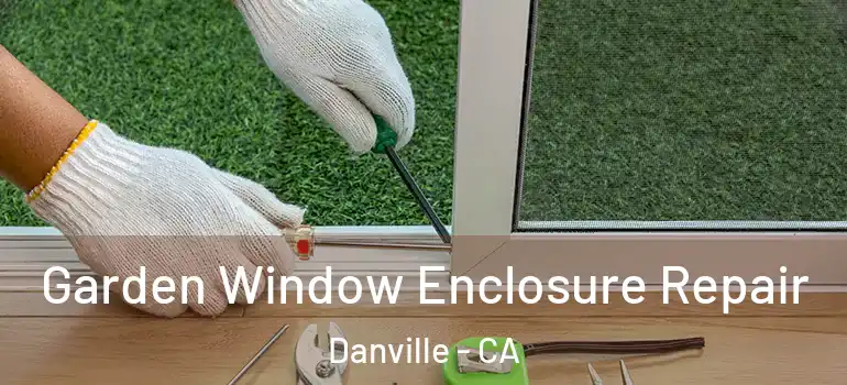  Garden Window Enclosure Repair Danville - CA