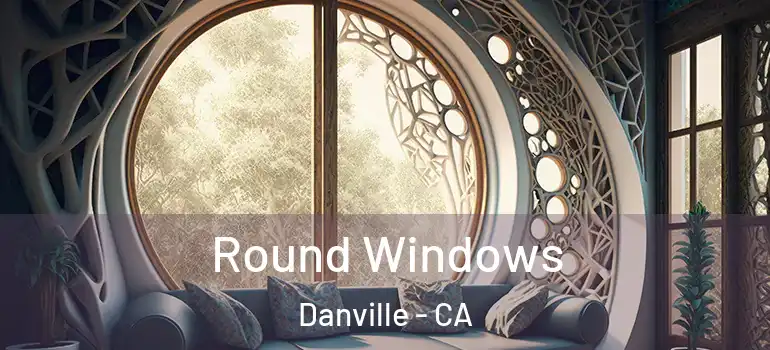  Round Windows Danville - CA