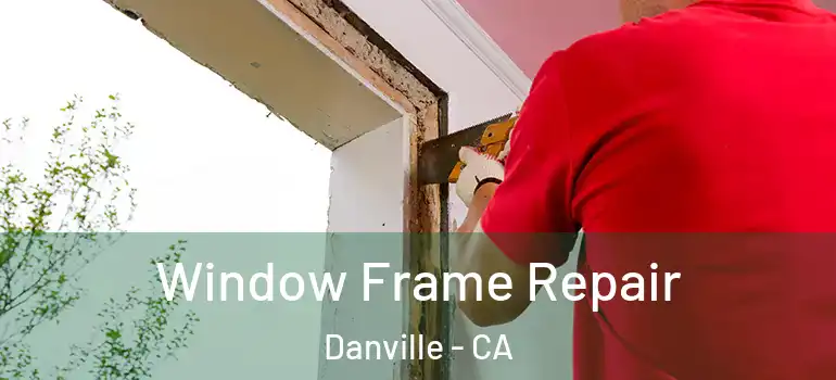  Window Frame Repair Danville - CA
