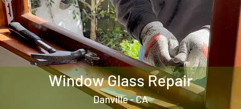  Window Glass Repair Danville - CA