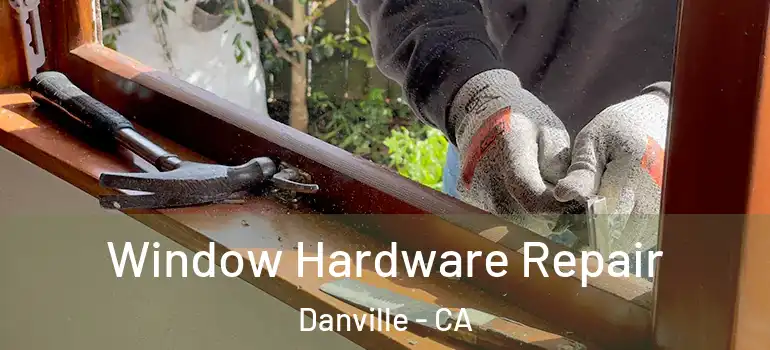  Window Hardware Repair Danville - CA