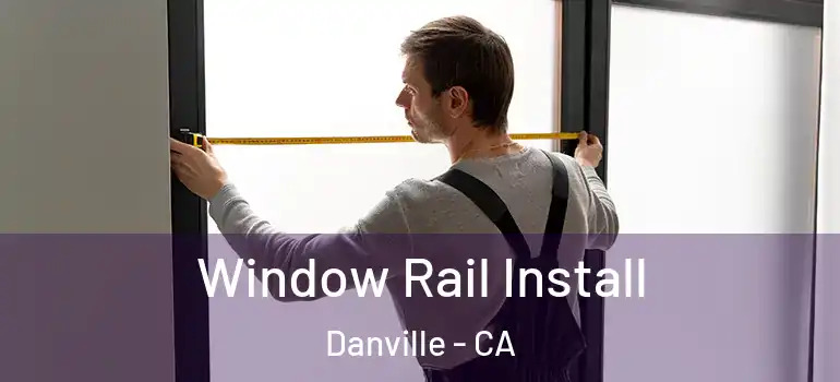  Window Rail Install Danville - CA